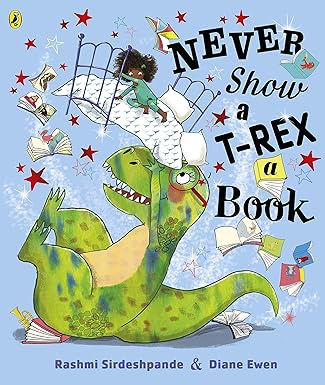 Never Show a T-Rex a Book - Rashmi Sirdeshpande & Diane Ewen